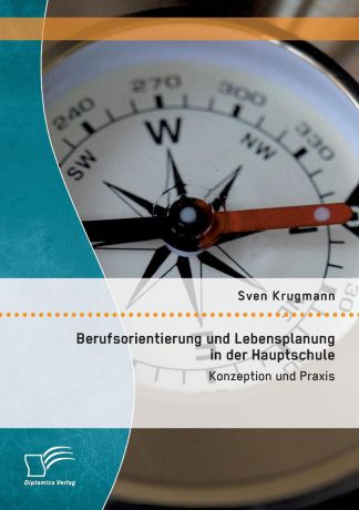 Sven Krugmann Berufsorientierung und Lebensplanung in der Hauptschule. Konzeption und Praxis