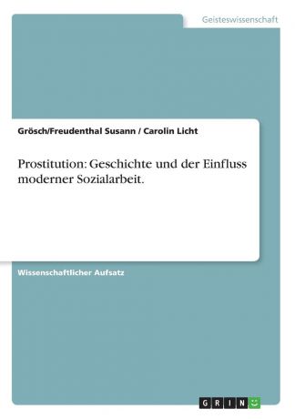 Grösch/Freudenthal Susann, Carolin Licht Prostitution. Geschichte und der Einfluss moderner Sozialarbeit.