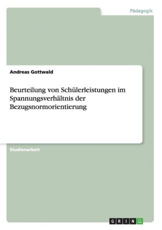 Andreas Gottwald Beurteilung von Schulerleistungen im Spannungsverhaltnis der Bezugsnormorientierung