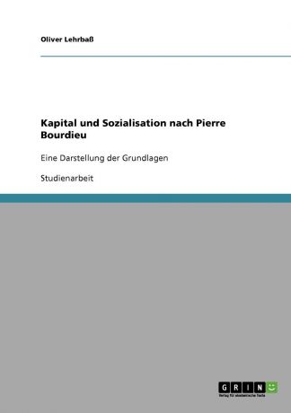 Oliver Lehrbaß Kapital und Sozialisation nach Pierre Bourdieu