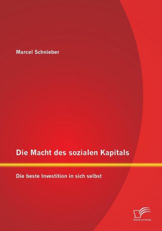 Marcel Schnieber Die Macht Des Sozialen Kapitals. Die Beste Investition in Sich Selbst