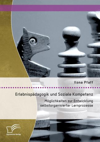 Ilona Pfaff Erlebnispadagogik und Soziale Kompetenz. Moglichkeiten zur Entwicklung selbstorganisierter Lernprozesse