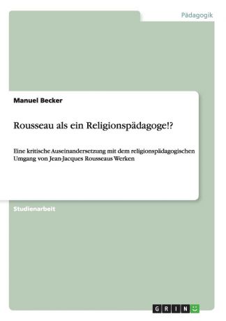 Manuel Becker Rousseau als ein Religionspadagoge..