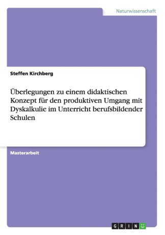 Steffen Kirchberg Uberlegungen zu einem didaktischen Konzept fur den produktiven Umgang mit Dyskalkulie im Unterricht berufsbildender Schulen
