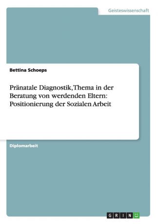 Bettina Schoeps Pranatale Diagnostik, Thema in der Beratung von werdenden Eltern. Positionierung der Sozialen Arbeit