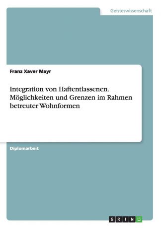 Franz Xaver Mayr Integration von Haftentlassenen. Moglichkeiten und Grenzen im Rahmen betreuter Wohnformen
