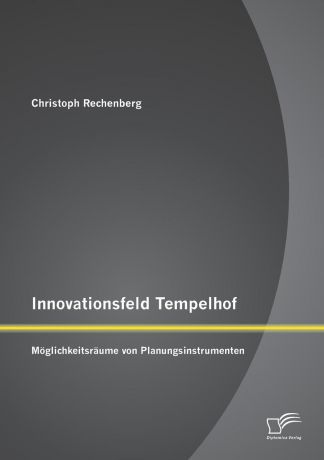 Christoph Rechenberg Innovationsfeld Tempelhof. Moglichkeitsraume Von Planungsinstrumenten
