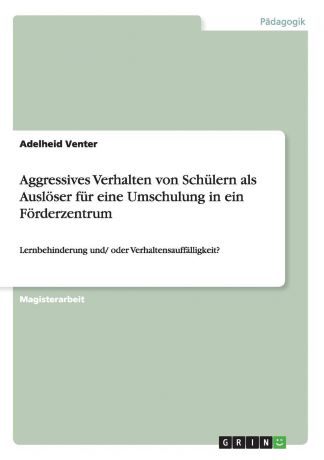 Adelheid Venter Aggressives Verhalten von Schulern als Ausloser fur eine Umschulung in ein Forderzentrum