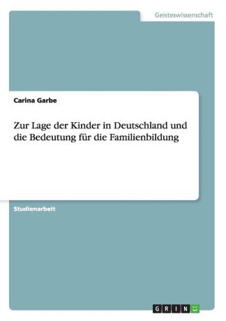 Carina Garbe Zur Lage der Kinder in Deutschland und die Bedeutung fur die Familienbildung
