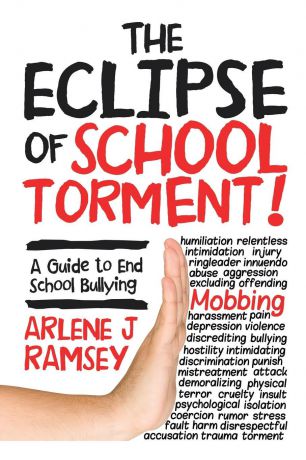 Arlene J Ramsey The Eclipse of School Torment.. A Guide to End School Bullying