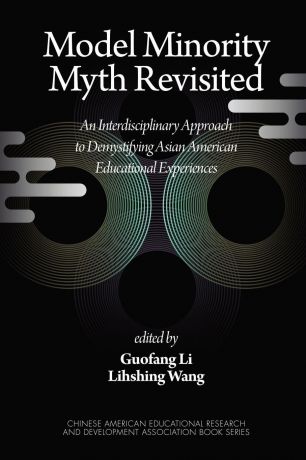 Model Minority Myth Revisited. An Interdisciplinary Approach to Demystifying Asian American Educational Experiences (PB)