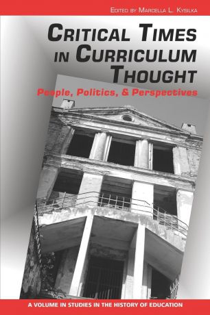 Critical Times in Curriculum Thought. People, Politics, and Perspectives