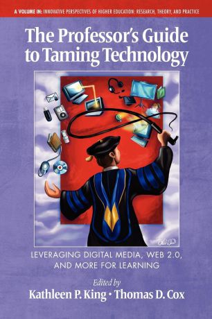The Professor.s Guide to Taming Technology Leveraging Digital Media, Web 2.0