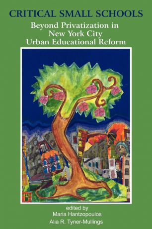 Critical Small Schools. Beyond Privatization in New York City Urban Educational Reform