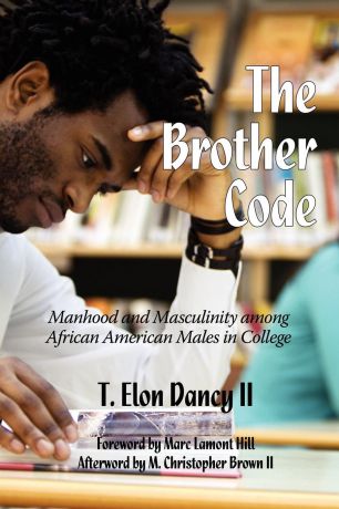T. Elon Dancy, T. Elon Dancy II The Brother Code. Manhood and Masculinity Among African American Males in College