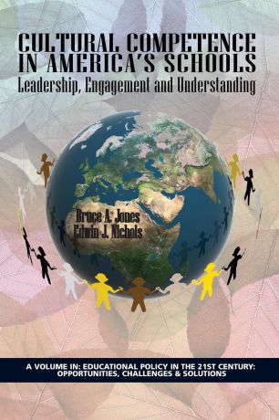 Bruce A. Jones, Edwin J. Nichols Cultural Competence in America.s Schools. Leadership, Engagement and Understanding