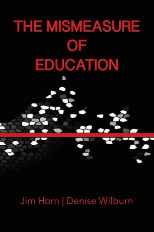 Jim Horn, Denise Wilburn The Mismeasure of Education