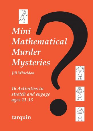 Jill Whieldon Mini Mathematical Murder Mysteries. Sixteen Activities to Stretch and Engage Ages 11-13
