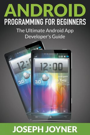 Joseph Joyner Android Programming For Beginners. The Ultimate Android App Developer.s Guide