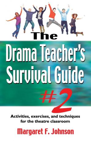 Margaret Johnson Drama Teacher.s Survival Guide .2. Activities, Exercises, and Techniques for the Theatre Classroom