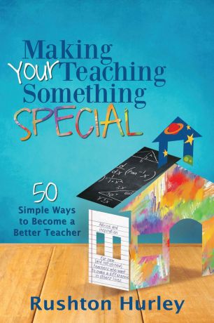Rushton Hurley Making Your Teaching Something Special. 50 Simple Ways to Become a Better Teacher
