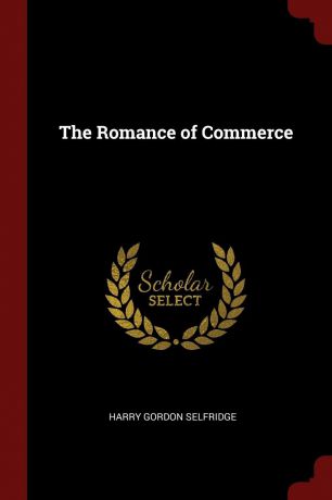 Harry Gordon Selfridge The Romance of Commerce