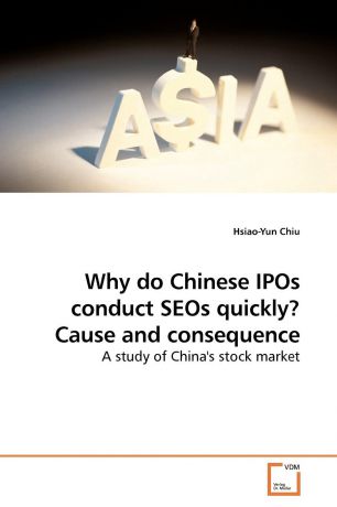 Hsiao-Yun Chiu Why do Chinese IPOs conduct SEOs quickly. Cause and consequence