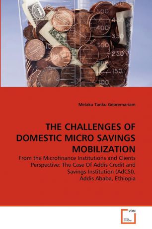 Melaku Tanku Gebremariam THE CHALLENGES OF DOMESTIC MICRO SAVINGS MOBILIZATION