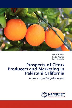 Waqar Akram, Hadia Asghar, Zakir Hussain Prospects of Citrus Producers and Marketing in Pakistani California