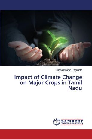Ragunath Gnanasekaran Impact of Climate Change on Major Crops in Tamil Nadu