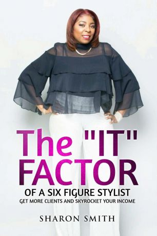 Sharon Smith The IT FACTOR of a SIX FIGURE STYLIST (Get more clients and skyrocket your income)