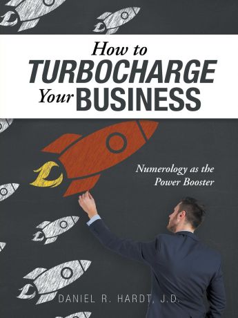 Daniel R. Hardt How to Turbocharge Your Business. Numerology as the Power Booster