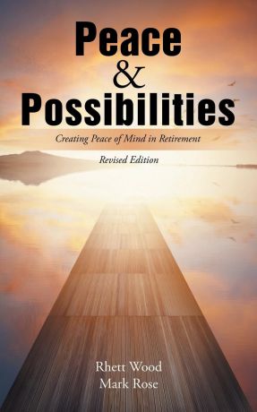 Rhett Wood, Mark Rose Peace . Possibilities. Creating Peace of Mind in Retirement