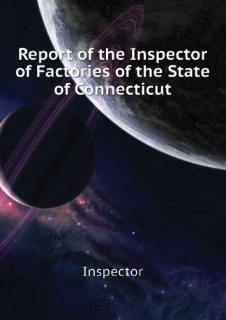 Inspector Report of the Inspector of Factories of the State of Connecticut