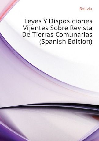 Bolivia Leyes Y Disposiciones Vijentes Sobre Revista De Tierras Comunarias (Spanish Edition)