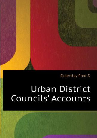 Eckersley Fred S. Urban District Councils. Accounts