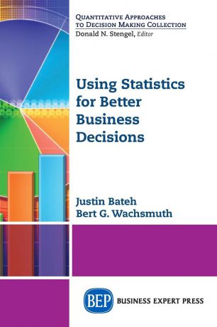 Justin Bateh, Bert G. Wachsmuth Using Statistics for Better Business Decisions