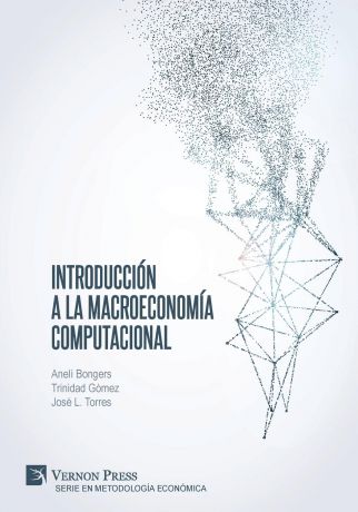 Anelí Bongers, Trinidad Gómez, José L. Torres Introduccion a la Macroeconomia Computacional