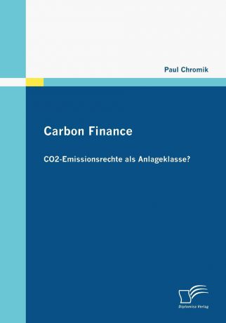 Paul Chromik Carbon Finance - CO2-Emissionsrechte als Anlageklasse.