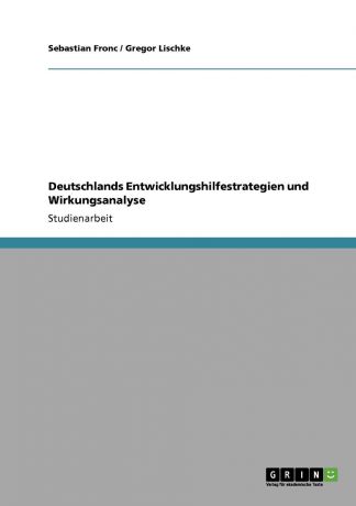 Sebastian Fronc, Gregor Lischke Deutschlands Entwicklungshilfestrategien und Wirkungsanalyse