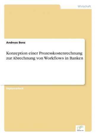 Andreas Benz Konzeption einer Prozesskostenrechnung zur Abrechnung von Workflows in Banken