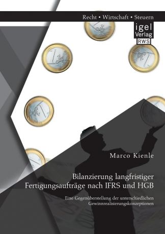 Marco Kienle Bilanzierung Langfristiger Fertigungsauftrage Nach Ifrs Und Hgb. Eine Gegenuberstellung Der Unterschiedlichen Gewinnrealisierungskonzeptionen