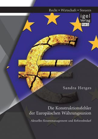 Sandra Hetges Die Konstruktionsfehler der Europaischen Wahrungsunion. Aktuelles Krisenmanagement und Reformbedarf