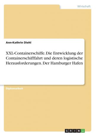 Ann-Kathrin Diehl XXL-Containerschiffe. Die Entwicklung der Containerschifffahrt und deren logistische Herausforderungen. Der Hamburger Hafen