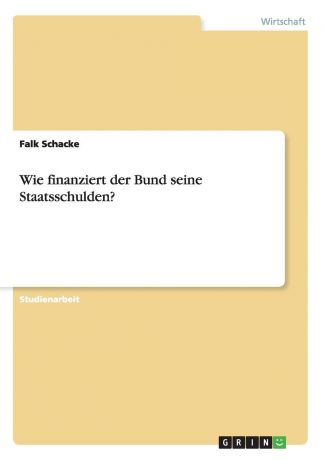 Falk Schacke Wie finanziert der Bund seine Staatsschulden.
