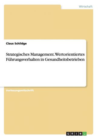 Claus Schildge Strategisches Management. Wertorientiertes Fuhrungsverhalten in Gesundheitsbetrieben