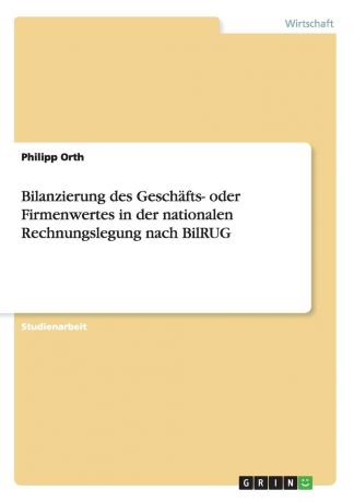Philipp Orth Bilanzierung des Geschafts- oder Firmenwertes in der nationalen Rechnungslegung nach BilRUG