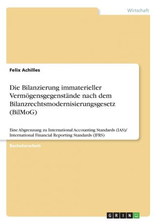 Felix Achilles Die Bilanzierung immaterieller Vermogensgegenstande nach dem Bilanzrechtsmodernisierungsgesetz (BilMoG)