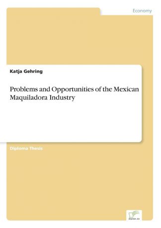 Katja Gehring Problems and Opportunities of the Mexican Maquiladora Industry