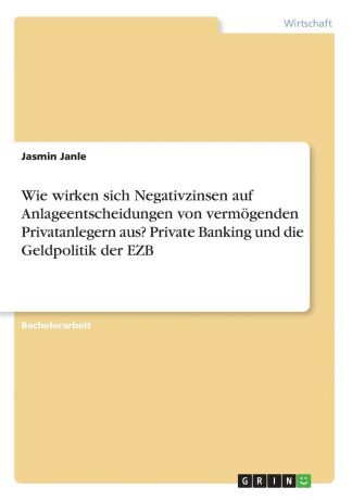 Jasmin Janle Wie wirken sich Negativzinsen auf Anlageentscheidungen von vermogenden Privatanlegern aus. Private Banking und die Geldpolitik der EZB